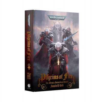PILGRIMS OF FIRE an Adepta Sororitas Novel HARDBACK by Justin D Hill Warhammer 40000 Games Workshop - 1