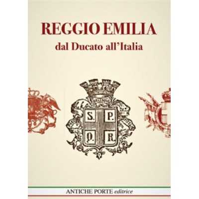REGGIO EMILIA DAL DUCATO ALL'ITALIA libro AUTORI VARI antiche porte editrice Antiche Porte Editrice - 1